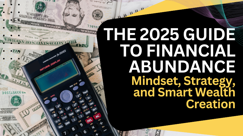 Cover image for 'The 2025 Guide to Financial Abundance' featuring a calculator on U.S. dollar bills and bold title text on a black and yellow overlay.